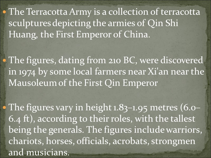 The Terracotta Army is a collection of terracotta sculptures depicting the armies of Qin